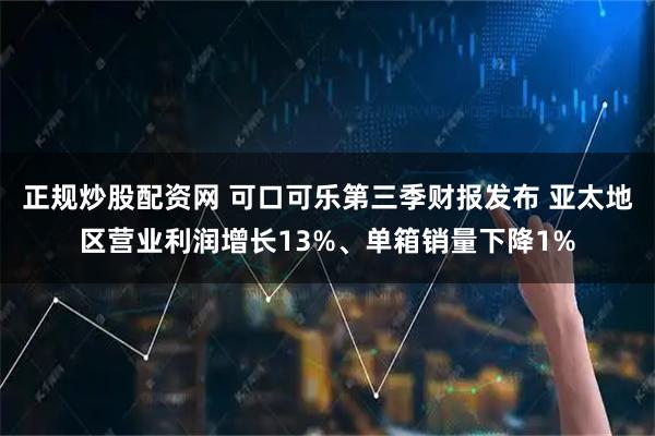 正规炒股配资网 可口可乐第三季财报发布 亚太地区营业利润增长13%、单箱销量下降1%